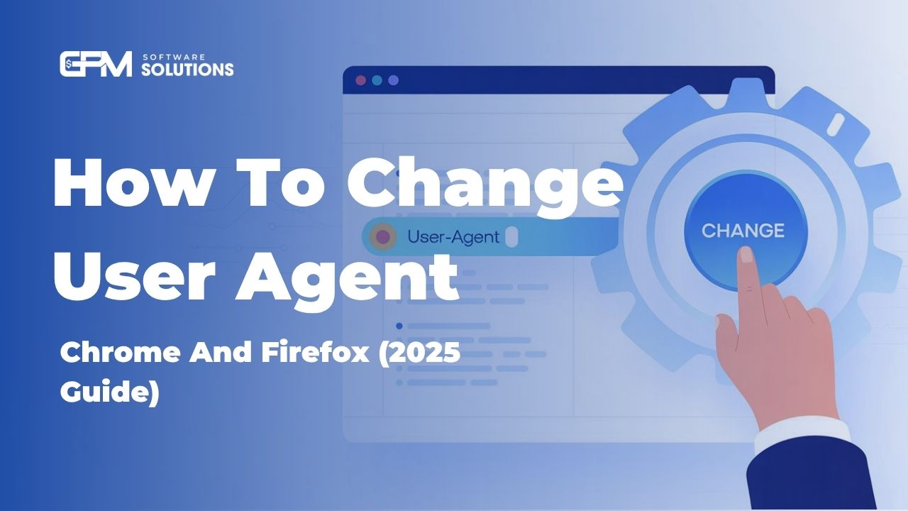 How To Change The User Agent In Chrome And Firefox (2025 Guide) | GPM Login
