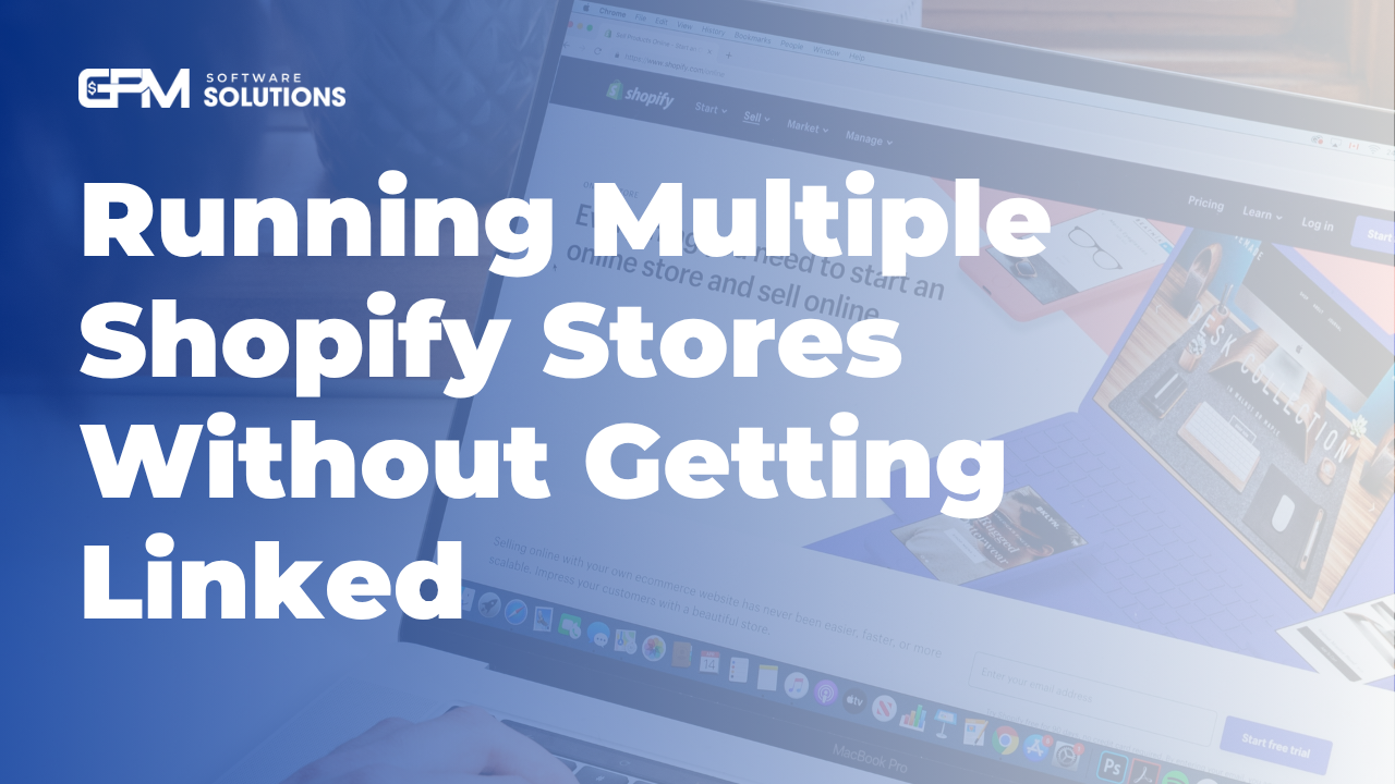 Cách vận hành nhiều cửa hàng Shopify mà không bị khoá hay liên kết tài khoản