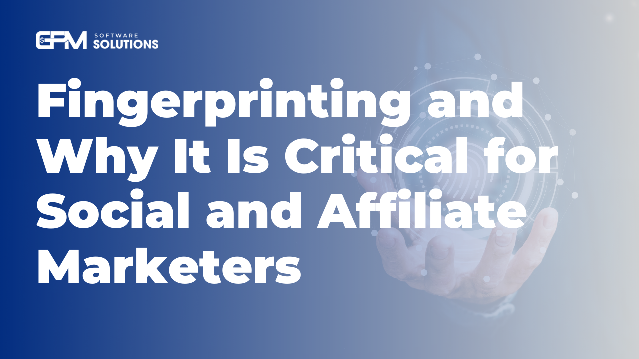 What is a browser fingerprint and why is it a life-or-death decision for social workers and affiliates?