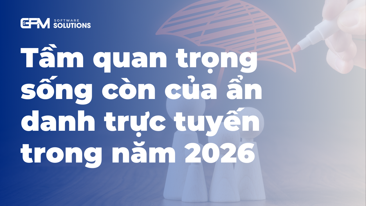 Tầm quan trọng sống còn của ẩn danh trực tuyến trong năm 2026