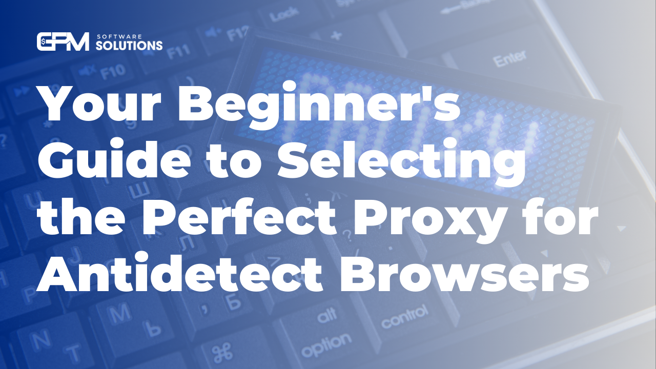 Mastering Anonymity: Select the Perfect Proxy for Antidetect Browsers