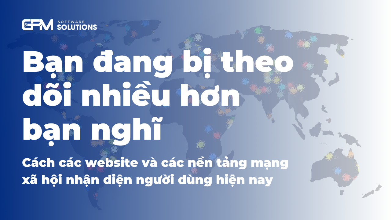 Bạn đang bị nền tảng theo dõi nhiều hơn bạn nghĩ: Cách website và mạng xã hội nhận diện người dùng hiện nay