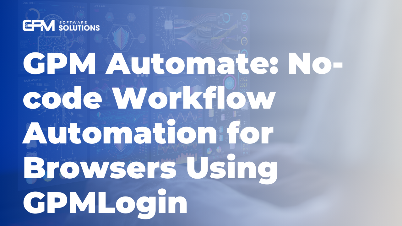 GPM Automate: No-code Workflow Automation for Browsers Using GPMLogin 