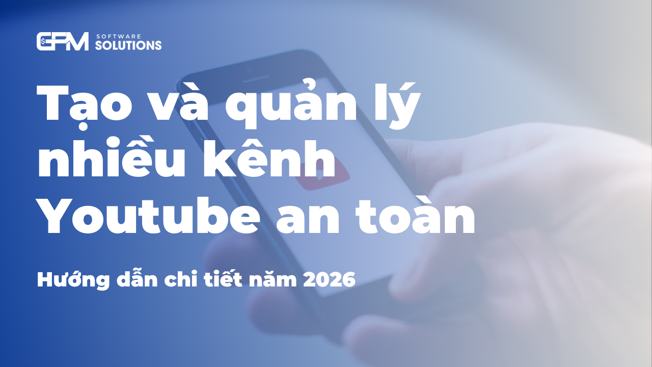 Tạo và quản lý nhiều kênh Youtube an toàn (hướng dẫn năn 2026)