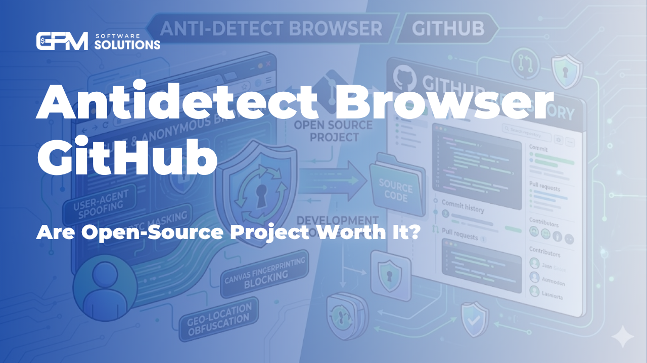 Antidetect Browser GitHub: Are Open-Source Projects Worth It?