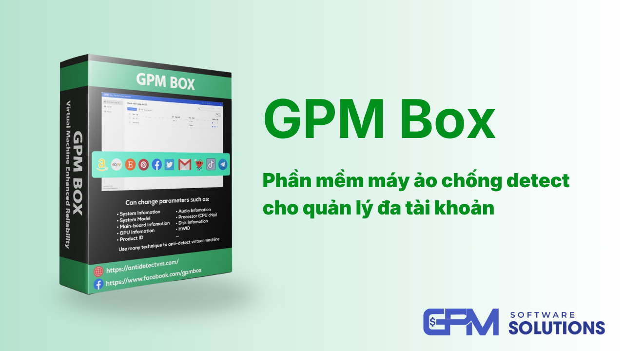 GPM Box (AntidetectVM) – Công nghệ chống phát hiện bằng máy ảo