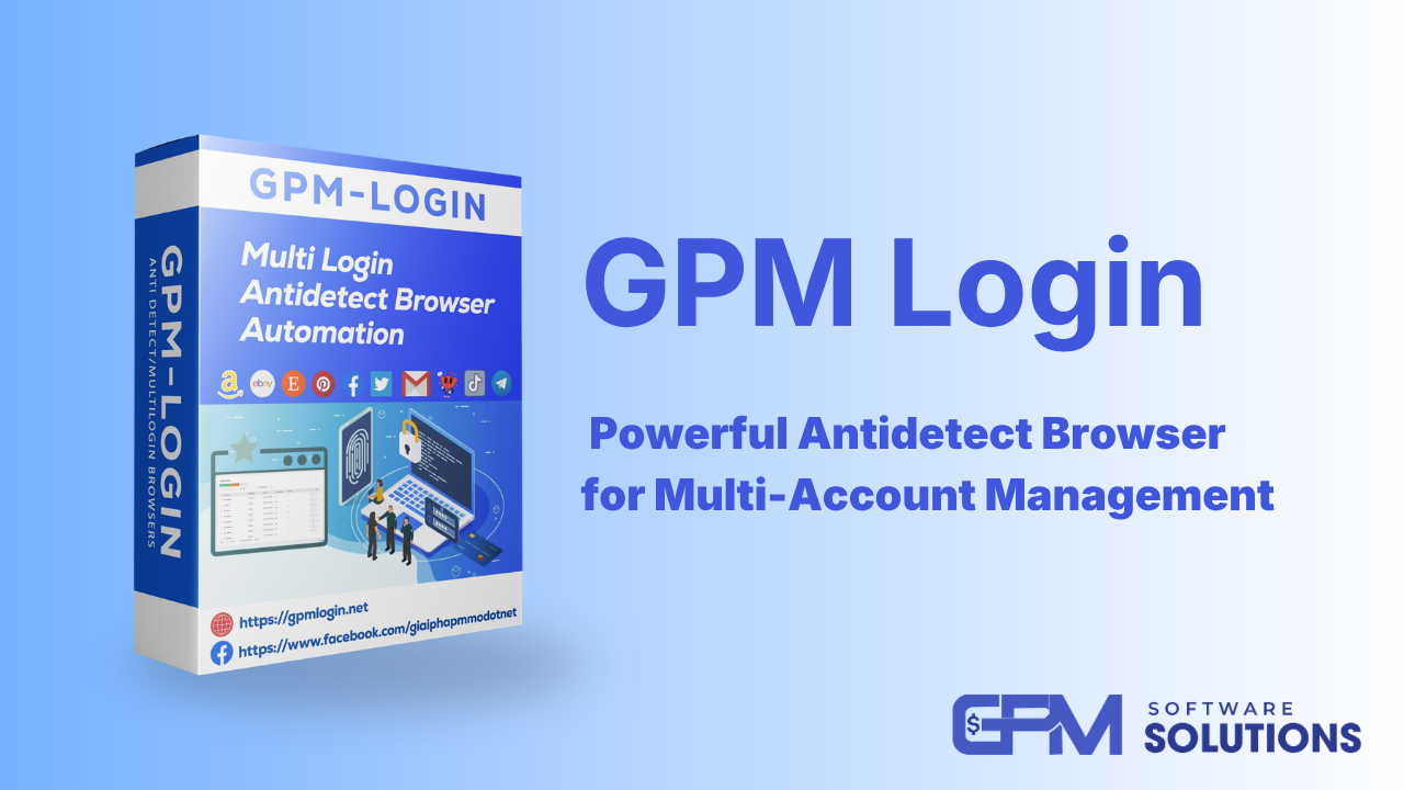 GPMLogin – Powerful Antidetect Browser for Multi-Account Management