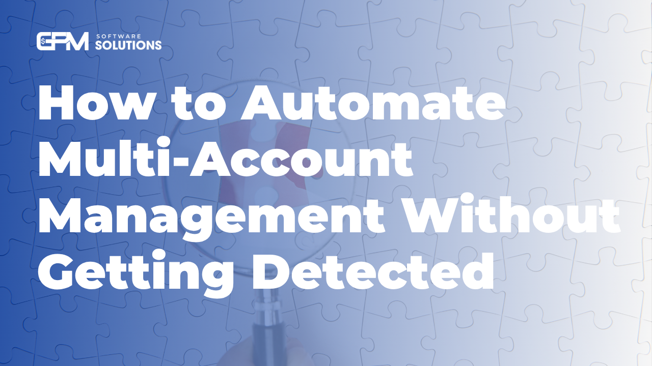 How to Automate Multi-Account Management Without Getting Detected