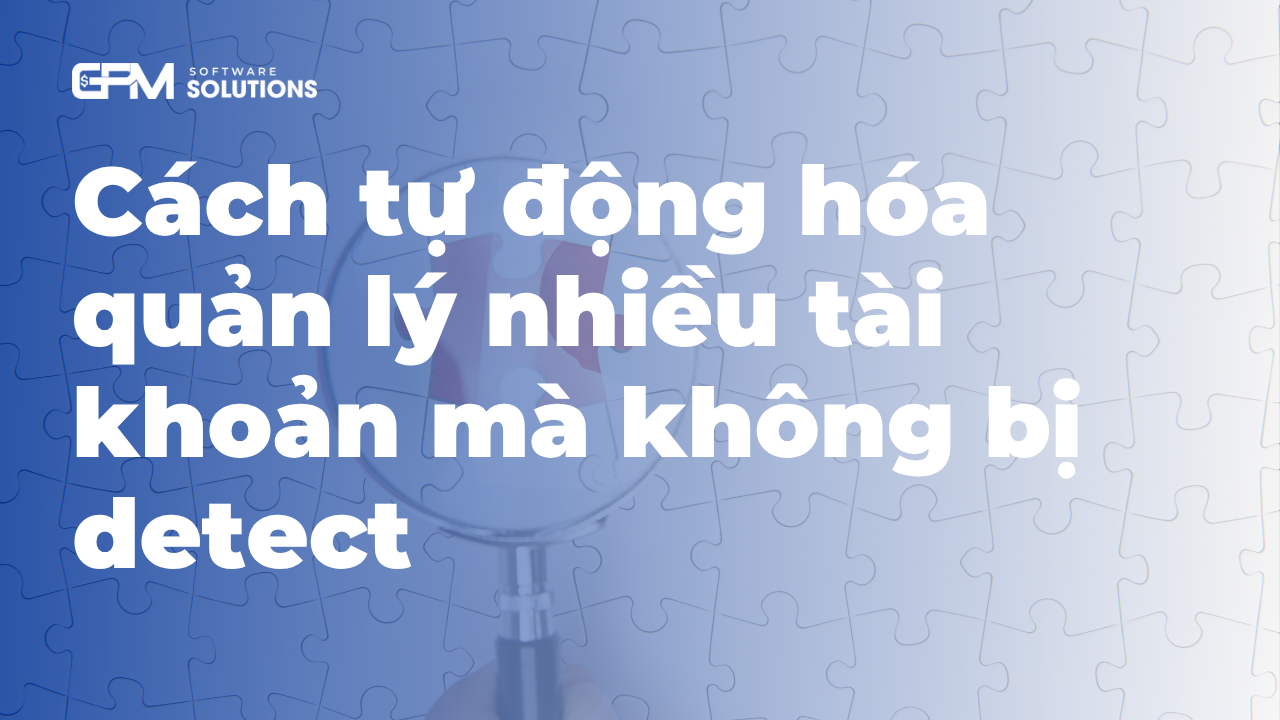 Tự động tài khoản quản lý nhiều tài khoản mà không bị detect