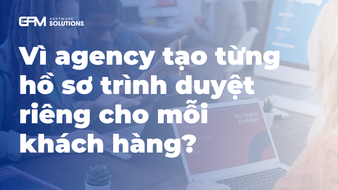 Vì sao agency tạo từng browser profile riêng cho mỗi khách hàng