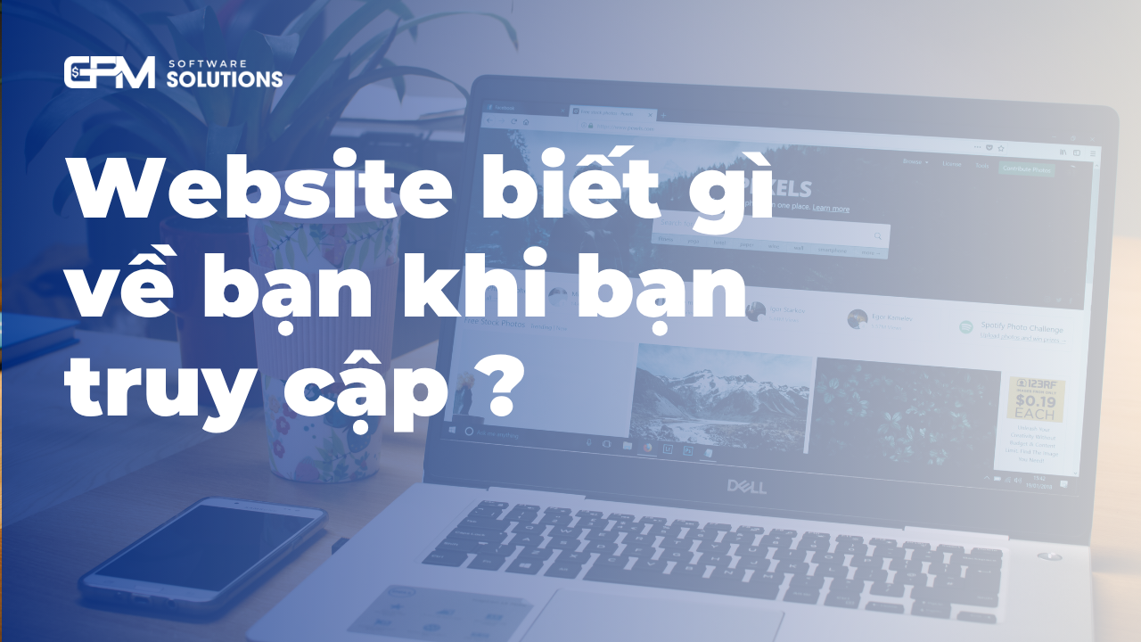 Website biết gì về bạn ngay khi bạn vừa truy cập?
