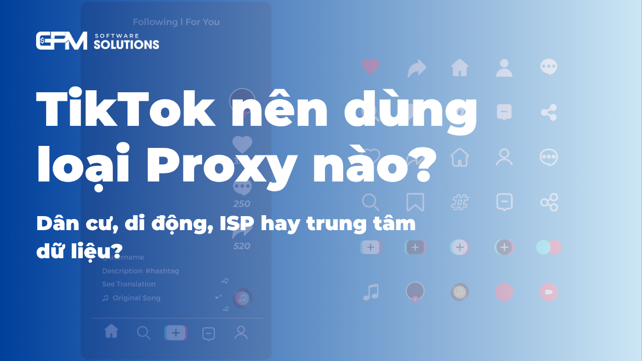 TikTok nên dùng loại Proxy nào? Dân cư, di động, ISP hay trung tâm dữ liệu?