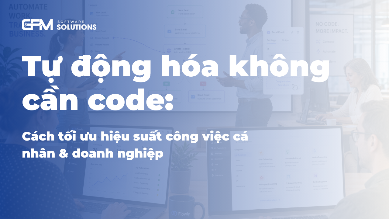 Tự động hóa không cần code: Cách tối ưu hiệu suất công việc cá nhân và doanh nghiệp