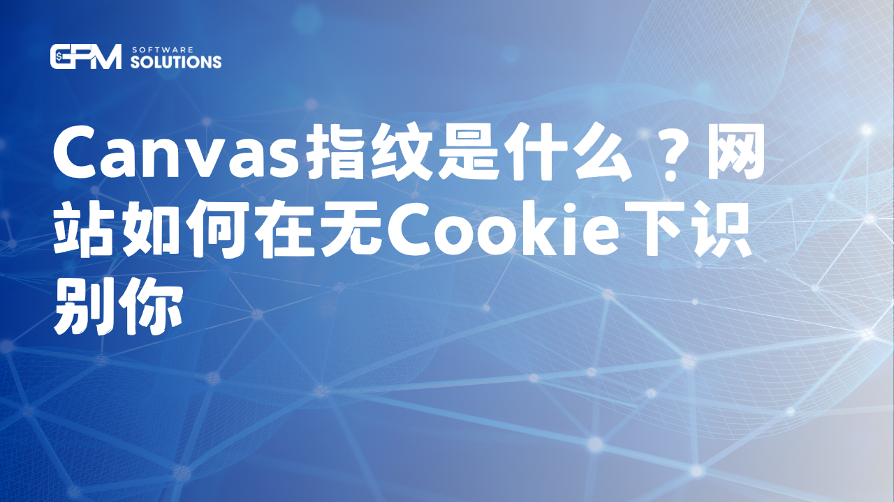 Canvas指纹是什么？网站如何在无Cookie下识别你