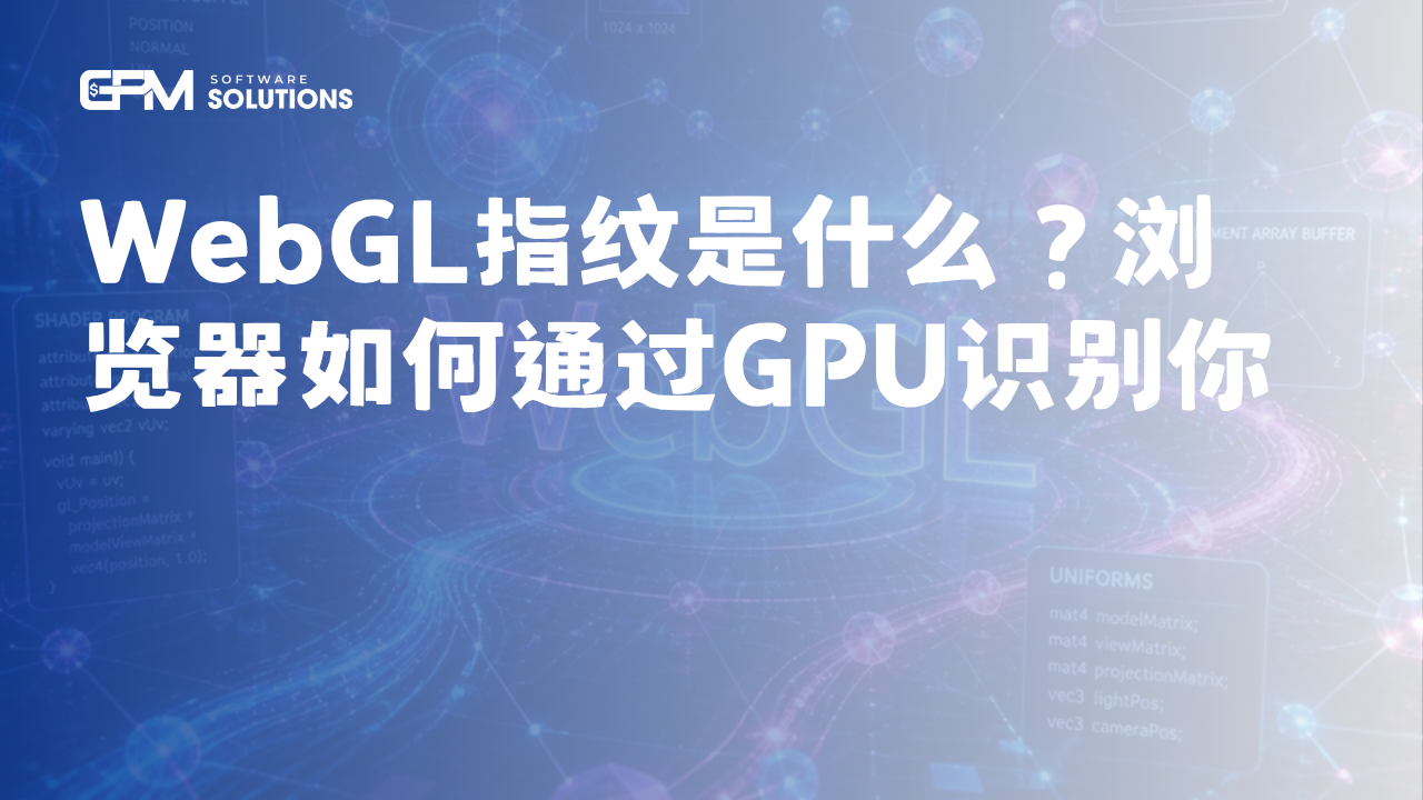 WebGL指纹是什么？浏览器如何通过GPU识别你