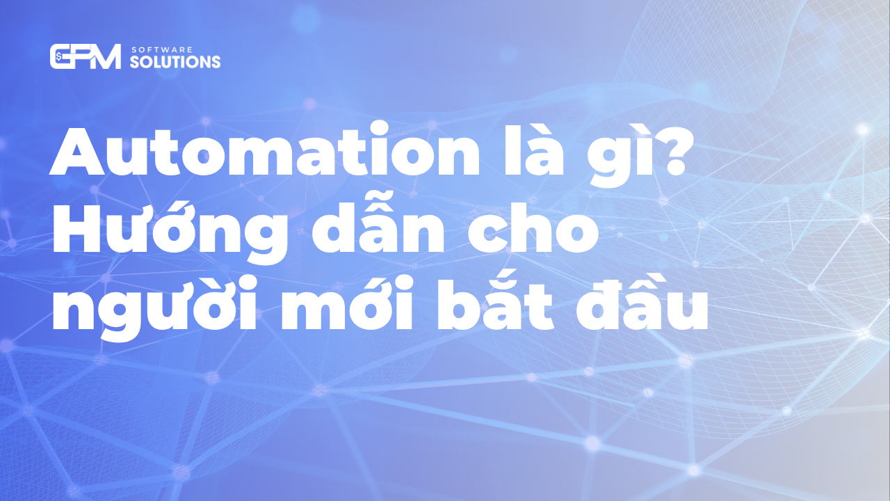 Automation là gì? Tổng quan tự động hoá quy trình cho người mới bắt đầu