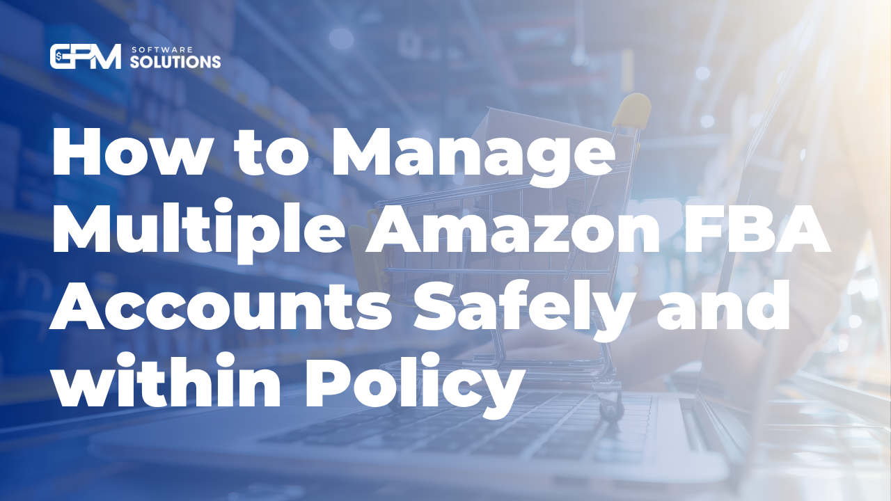 How to Manage Multiple Amazon FBA Accounts Safely and Within Policy