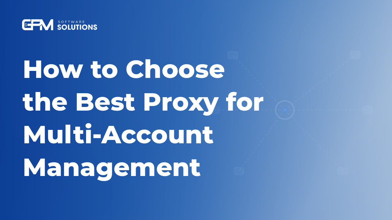 How to Choose the Best Proxy for Multi-Account Management