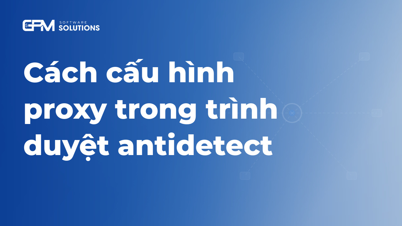 Cấu hình proxy trong trình duyệt anbtidetect