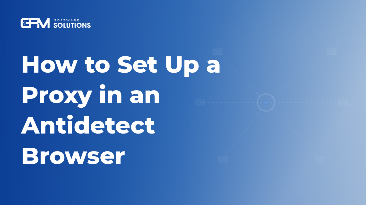 How to Set Up a Proxy in an Antidetect Browser (step-by-step)