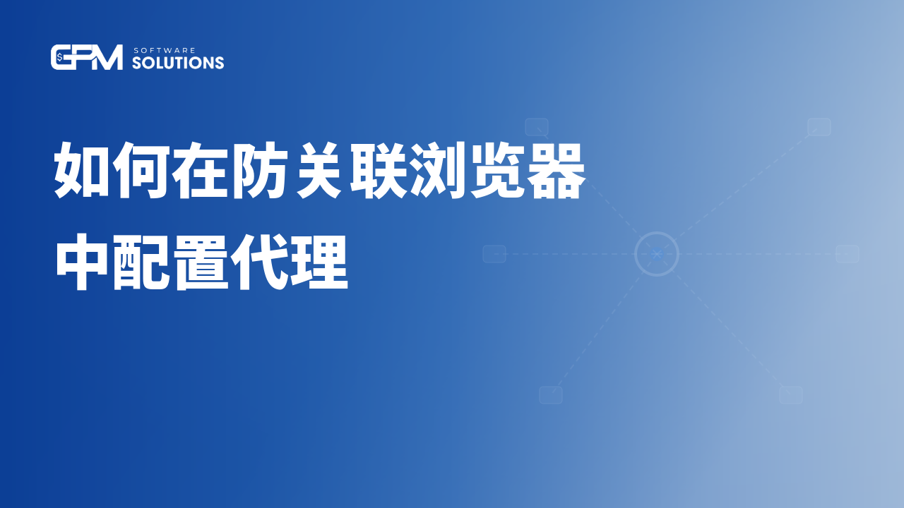 如何在防关联浏览器中配置代理(分步教程)