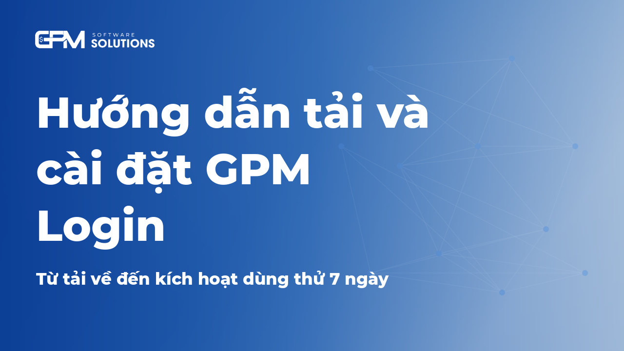 Hướng dẫn tải và cài đặt GPM Login
