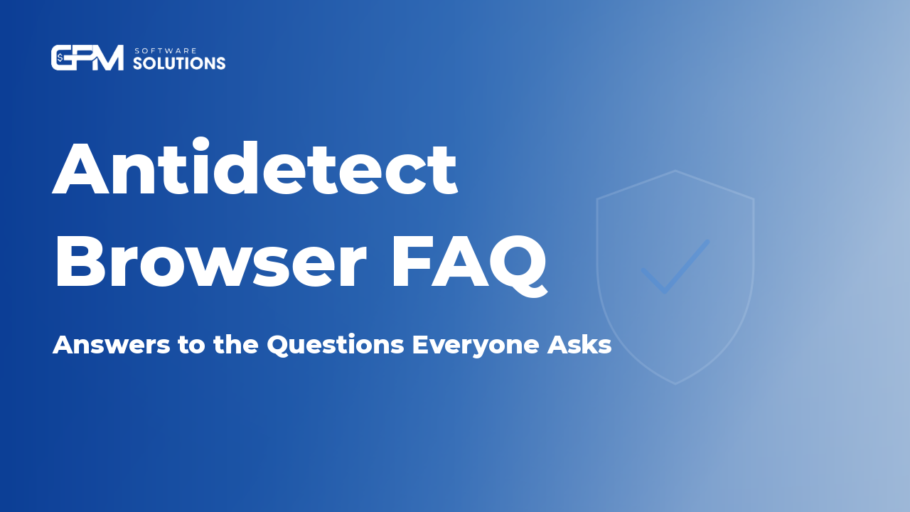 Antidetect Browser FAQ: Answers to the Questions Everyone Asks