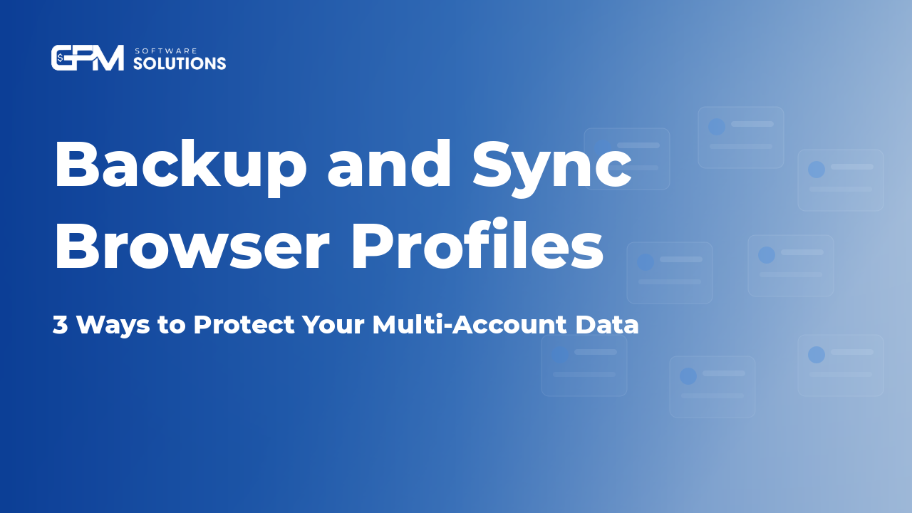 Backup and Sync Browser Profiles: 3 Ways to Protect Multi-Account Data