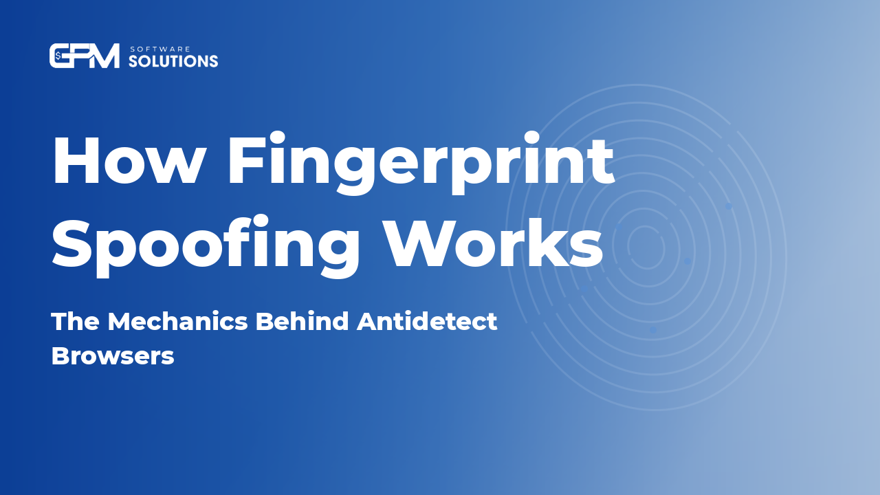 How Fingerprint Spoofing Works: The Mechanics Behind Antidetect Browsers
