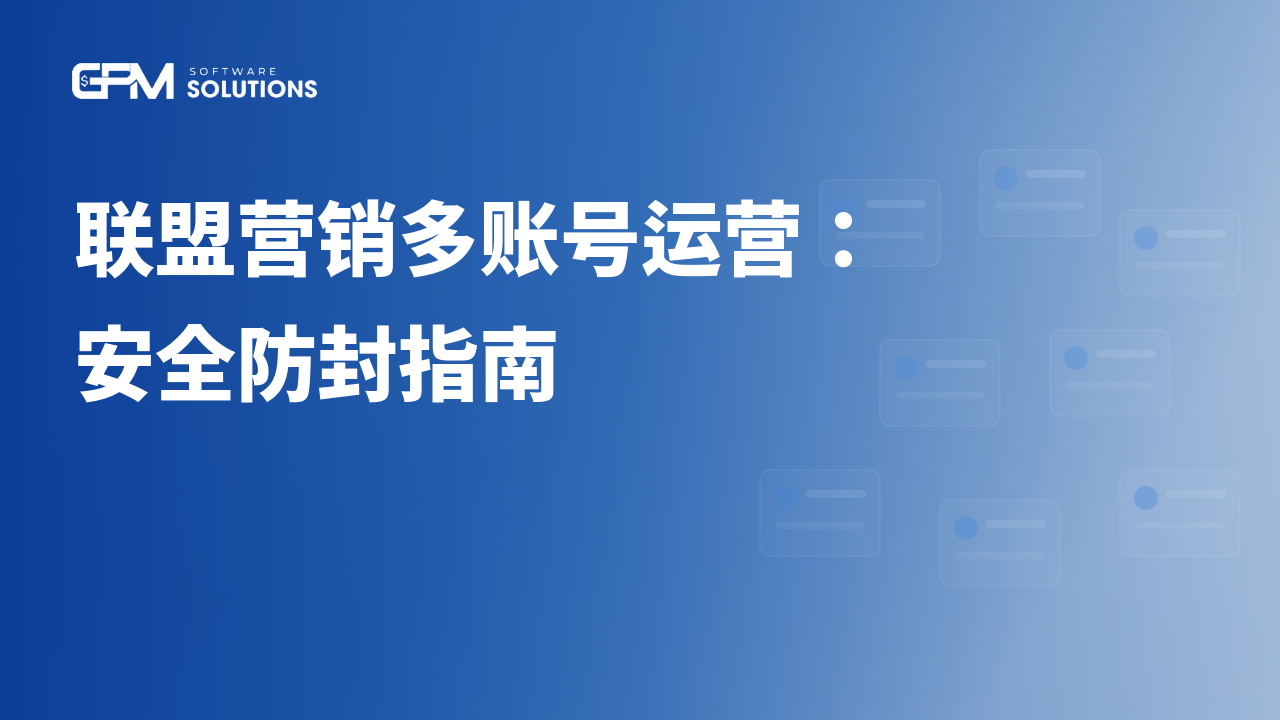 联盟营销多账号运营：如何安全操作，避免被封号