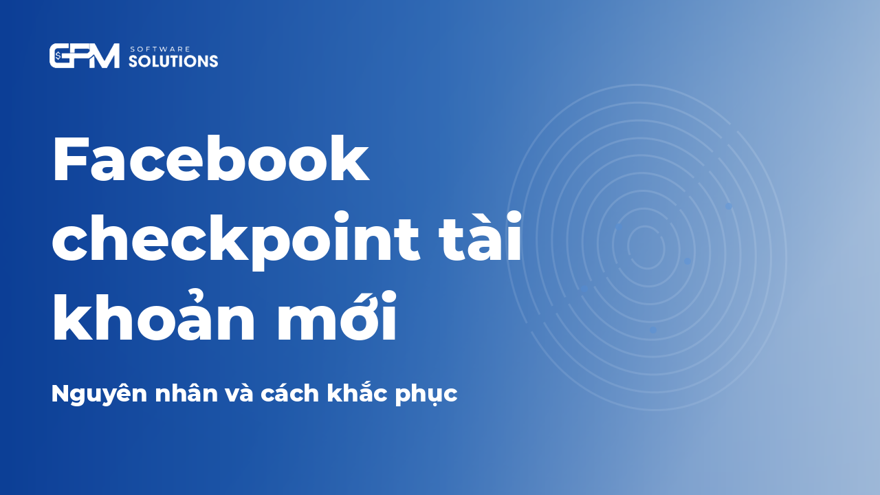 Nguyên nhân và cách khắc phục Facebook checkpoint khi đăng nhập tài khoản mới