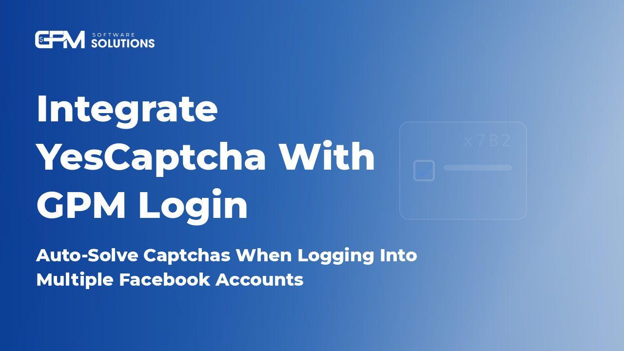 How to Integrate YesCaptcha With GPM Login for Automatic Captcha Solving