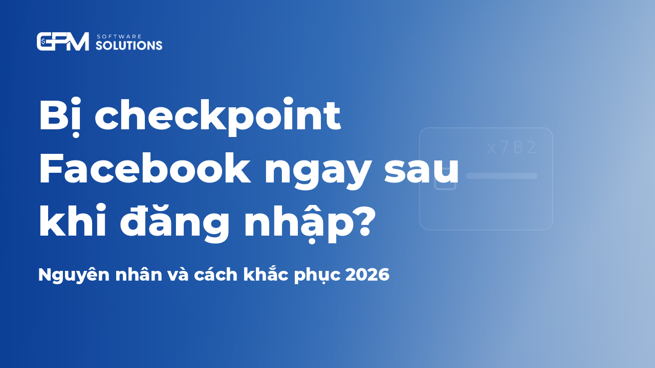 Nguyên nhân và cách khắc phục tình trạng bị checkpoint Facebook sau đăng nhập 
