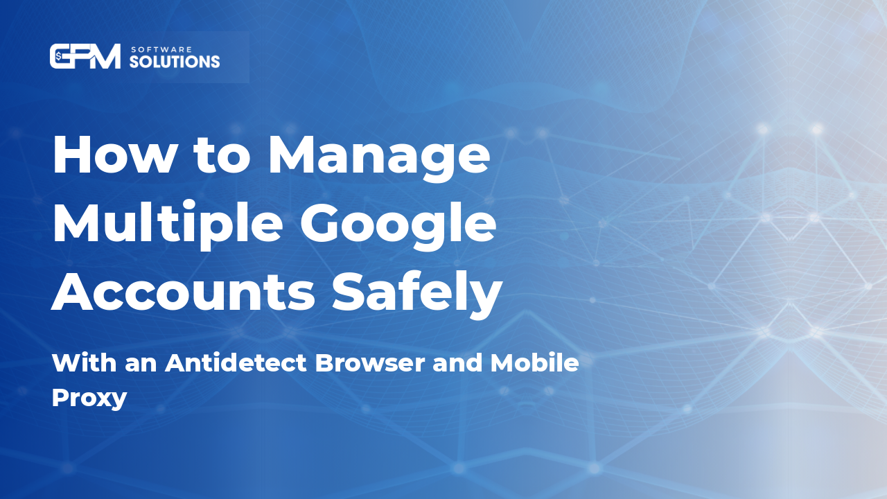 How to Manage Multiple Google Accounts Safely With an Antidetect Browser