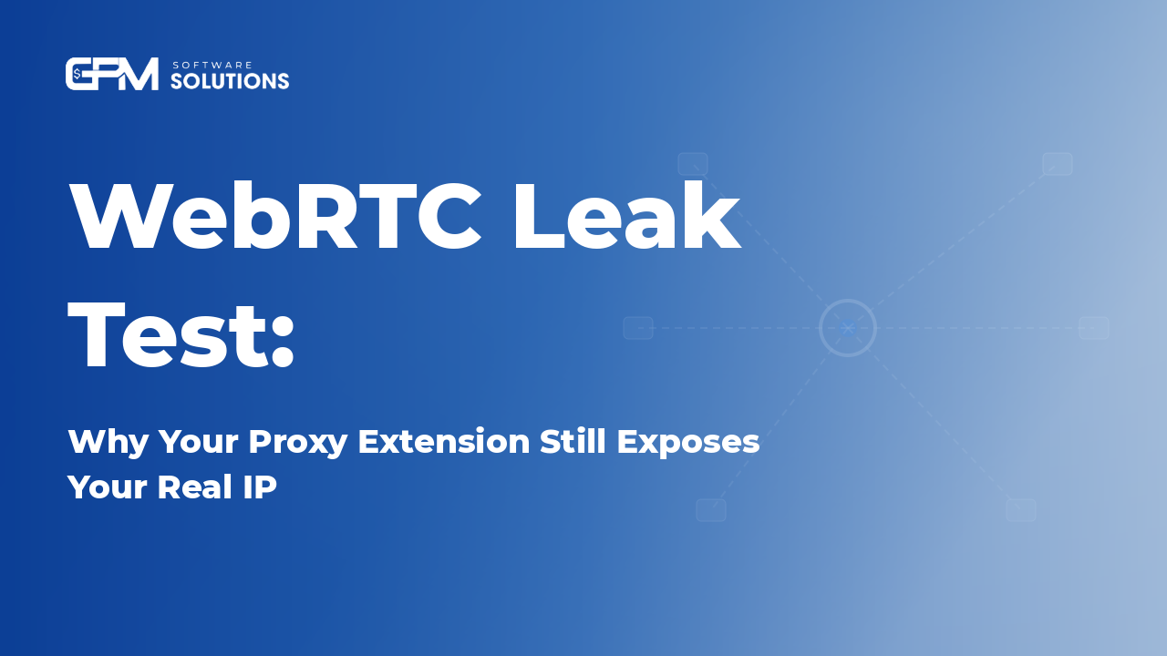 WebRTC Leak Test: Why Your Proxy Extension Still Exposes Your Real IP
