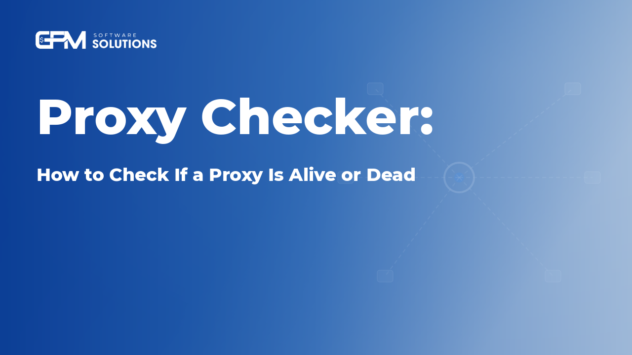 Proxy Checker: How to Check If a Proxy Is Alive or Dead