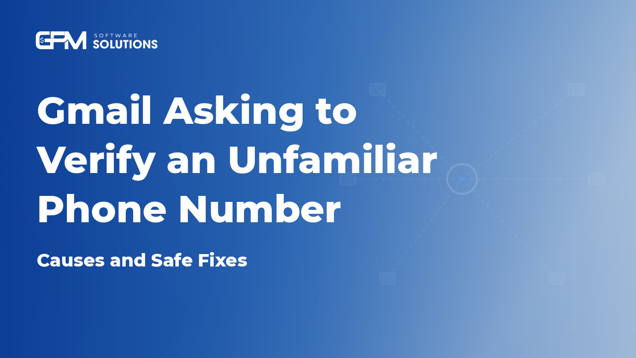Gmail Asking to Verify an Unfamiliar Phone Number: Causes and Safe Fixes