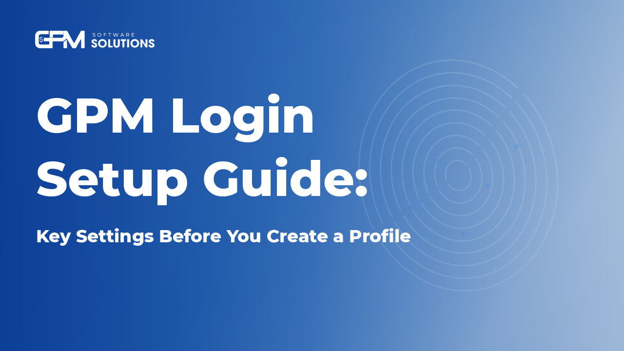 GPM Login Setup Guide: Key Settings Before You Create a Profile