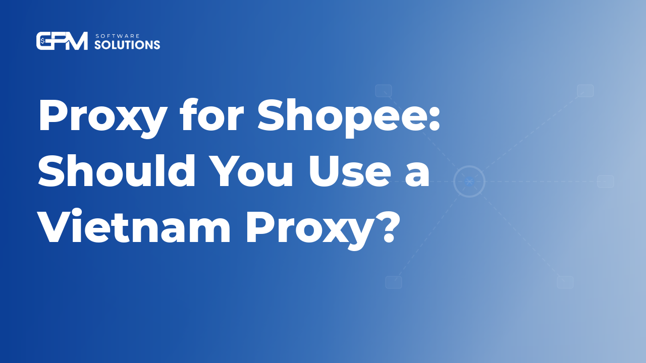 Proxy for Shopee: Should You Use a Vietnam Proxy?