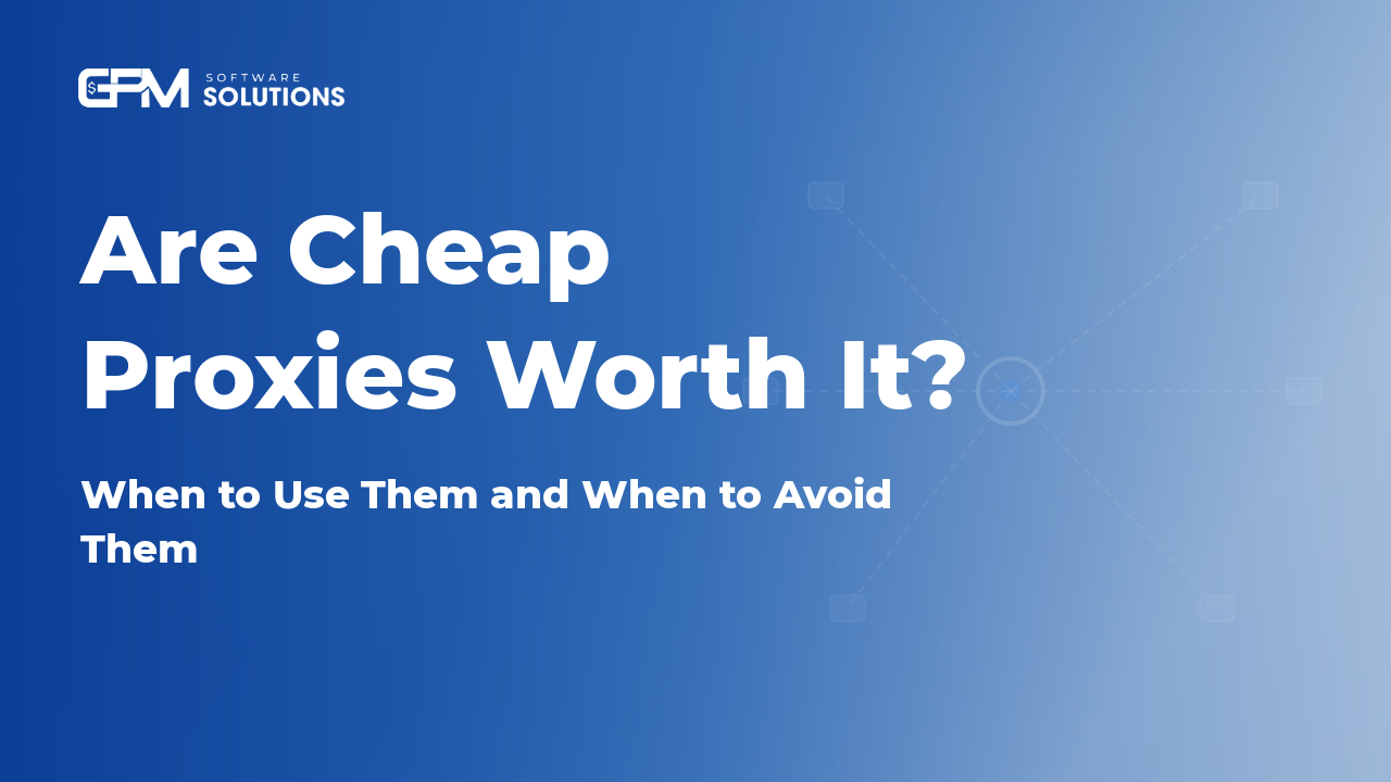 Are Cheap Proxies Worth It? When to Use Them to Avoid Them