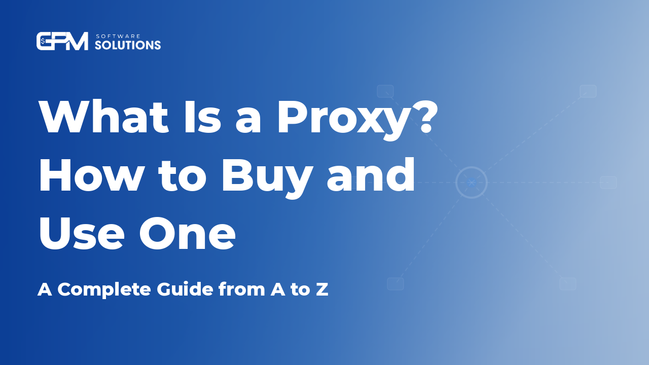 What Is a Proxy? A Complete Guide to Buying and Using Proxies